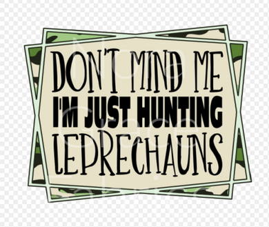 Sublimation-Don't Mind Me I'm Just Hunting Leprechauns St. Patrick's Day T-shirts, Sweatshirts, Mugs and much more!!